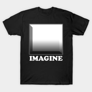 Imagine. Use your own imagination to create this design. Look inside T-Shirt